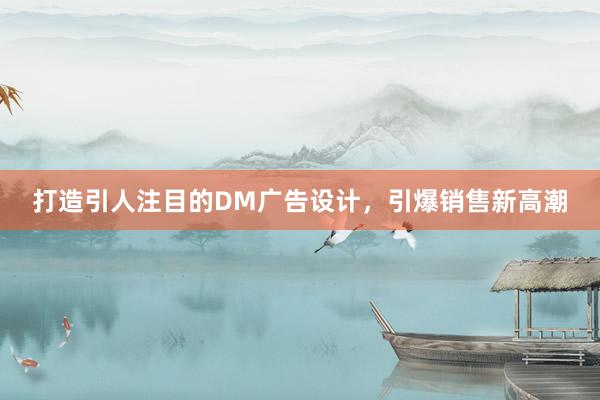 打造引人注目的DM广告设计，引爆销售新高潮